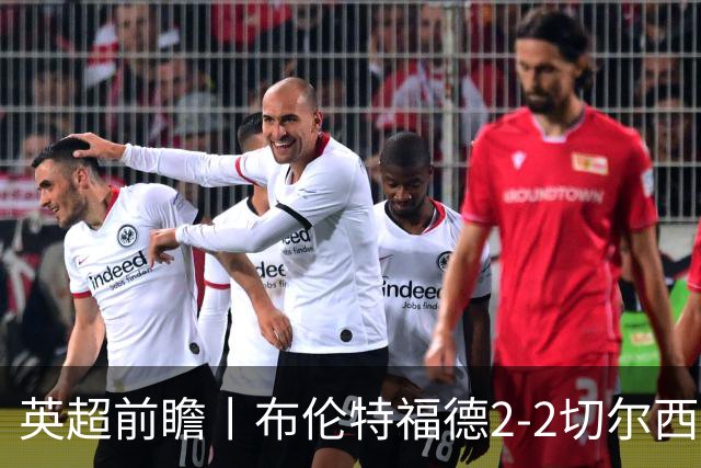 英超前瞻丨布伦特福德2-2切尔西：锋线猛将缺阵，龙哥战术遇难题